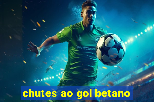 chutes ao gol betano